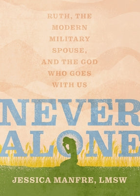 Never Alone: Ruth, the Modern Military Spouse, and the God Who Goes with Us by Manfre, Jessica