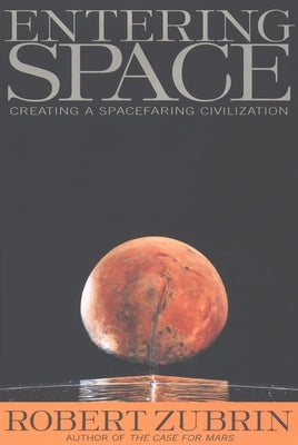 Entering Space: Creating a Spacefaring Civilization by Zubrin, Robert