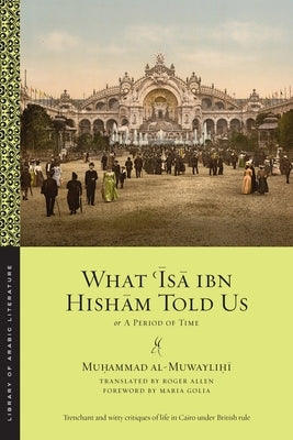 What ʿĪsā Ibn Hishām Told Us: Or, a Period of Time by Al Muwaylihi, Muhammad