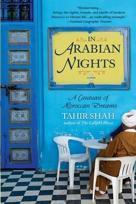 In Arabian Nights: A Caravan of Moroccan Dreams by Shah, Tahir