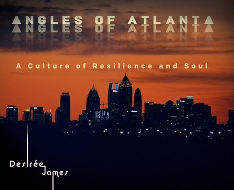 Angles of Atlanta: A Culture of Resilience and Soul by James, Desir?e