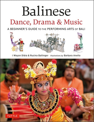 Balinese Dance, Drama & Music: A Beginner's Guide to the Performing Arts of Bali (Bonus Online Content) by Dibia, I. Wayan