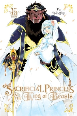 Sacrificial Princess and the King of Beasts, Vol. 15: Volume 15 by Tomofuji, Yu