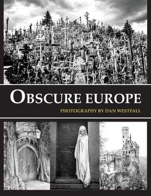 Obscure Europe: A photo journey through Europe's most unusual destinations by Westfall, Dan