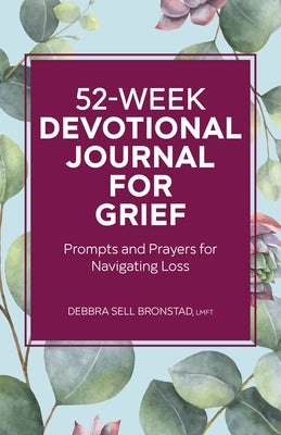 52-Week Devotional Journal for Grief: Prompts and Prayers for Navigating Loss by Bronstad, Debbra Sell