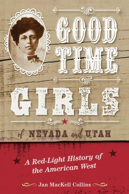 Good Time Girls of Nevada and Utah: A Red-Light History of the American West by Collins, Jan Mackell