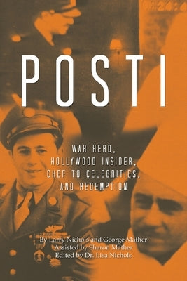 Posti: War Hero, Hollywood Insider, Chef to Celebrities, and Redemption by Nichols, Larry