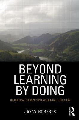 Beyond Learning by Doing: Theoretical Currents in Experiential Education by Roberts, Jay W.