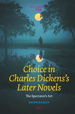 Choice in Charles Dickens's Later Novels: The Spectator's Art by Easley, Keith