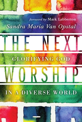 The Next Worship: Glorifying God in a Diverse World by Van Opstal, Sandra Maria