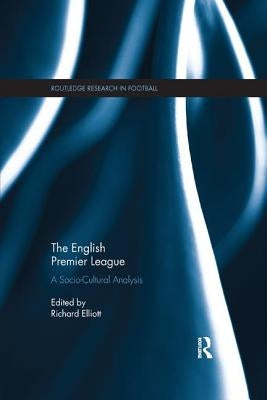 The English Premier League: A Socio-Cultural Analysis by Elliott, Richard