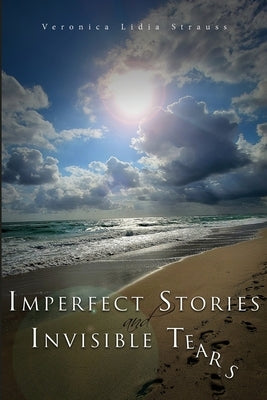 Imperfect Stories and Invisible Tears by Strauss, Veronica L.