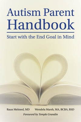 Autism Parent Handbook: Beginning with the End Goal in Mind by Melmed, Raun