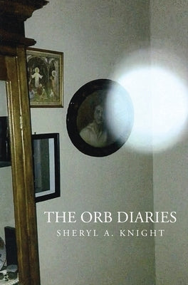 The Orb Diaries by Knight, Sheryl A.