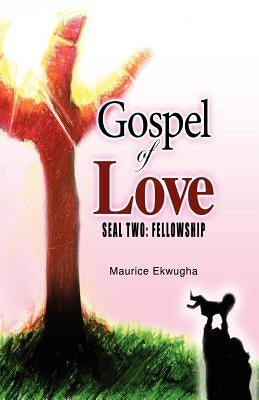 Gospel of Love: Seal Two: Fellowship by Ekwugha, Maurice