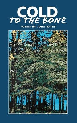 Cold to the Bone: Poems by John Bates by Bates, John Mark