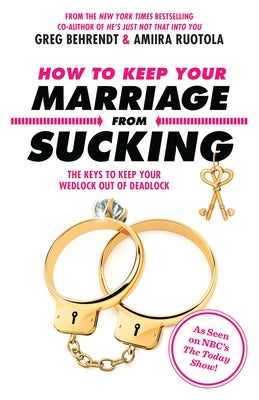 How to Keep Your Marriage from Sucking: The Keys to Keep Your Wedlock Out of Deadlock by Behrendt, Greg