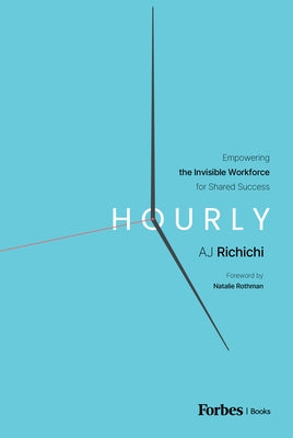 Hourly: Empowering the Invisible Workforce for Shared Success by Richichi, Aj