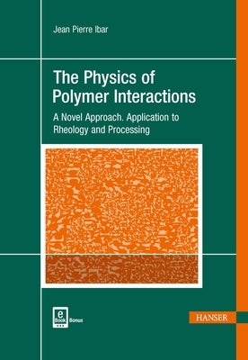 The Physics of Polymer Interactions: A Novel Approach. Application to Rheology and Processing by Ibar, Jean Pierre