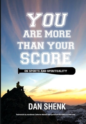 You Are More Than Your Score: On Sports and Spirituality by Shenk, Dan