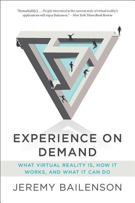 Experience on Demand: What Virtual Reality Is, How It Works, and What It Can Do by Bailenson, Jeremy