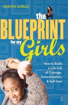 The Blueprint for My Girls: How to Build a Life Full of Courage, Determination, & Self-Love by Shiraz, Yasmin