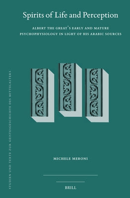 Spirits of Life and Perception: Albert the Great's Early and Mature Psychophysiology in Light of His Arabic Sources by Meroni, Michele