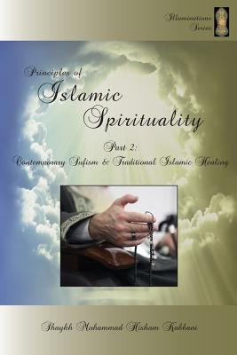 Principles of Islamic Spirituality, Part 2: Contemporary Sufism & Traditional Islamic Healing by Kabbani, Shaykh Muhammad Hisham