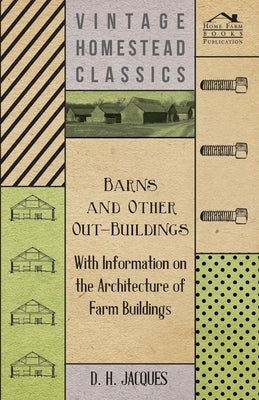 Barns and Other Out-Buildings - With Information on the Architecture of Farm Buildings by Jacques, D. H.