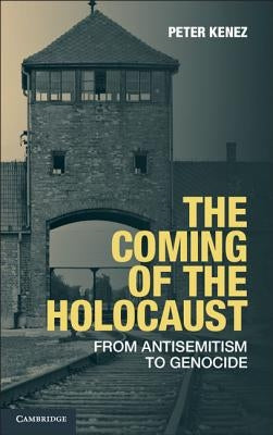 The Coming of the Holocaust: From Antisemitism to Genocide by Kenez, Peter