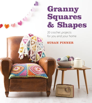 Granny Squares & Shapes: 20 Crochet Projects for You and Your Home by Pinner, Susan