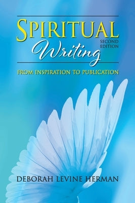 Spiritual Writing from Inspiration to Publication 2nd Ed by Levine Herman, Deborah