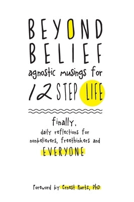 Beyond Belief: Agnostic Musings for 12 Step Life: finally, a daily reflection book for nonbelievers, freethinkers and everyone by C, Joe