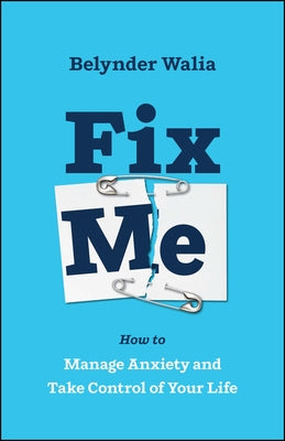 Fix Me: How to Manage Anxiety and Take Control of Your Life by Walia, Belynder