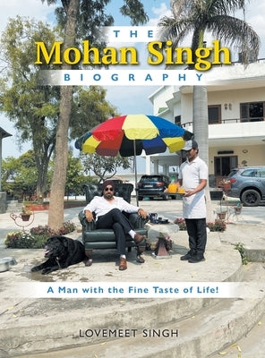 The Mohan Singh Biography: A Man with the Fine Taste of Life! by Singh, Lovemeet