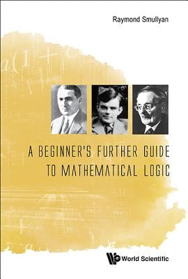 A Beginner's Further Guide to Mathematical Logic by Smullyan, Raymond M.