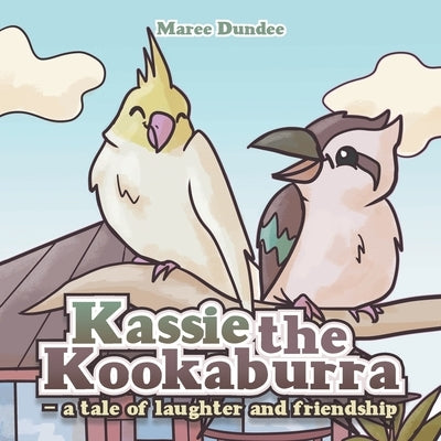 Kassie the Kookaburra- a tale of laughter and friendship by Dundee, Maree