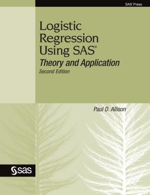 Logistic Regression Using SAS: Theory and Application by Allison, Paul D.