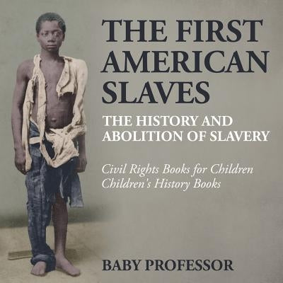 The First American Slaves: The History and Abolition of Slavery - Civil Rights Books for Children Children's History Books by Baby Professor