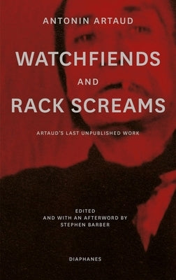 Watchfiends and Rack Screams: Artaud's Last Unpublished Work by Artaud, Antonin