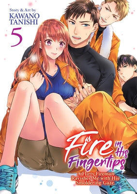 Fire in His Fingertips: A Flirty Fireman Ravishes Me with His Smoldering Gaze Vol. 5 by Tanishi, Kawano