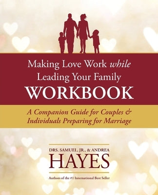 Making Love Work While Leading Your Family Workbook: A Companion Guide for Couples and Individuals Preparing for Marriage by Hayes, Sam L., Jr.