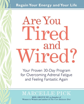 Are You Tired and Wired?: Your Proven 30-Day Program for Overcoming Adrenal Fatigue and Feeling Fantastic by Pick, Marcelle