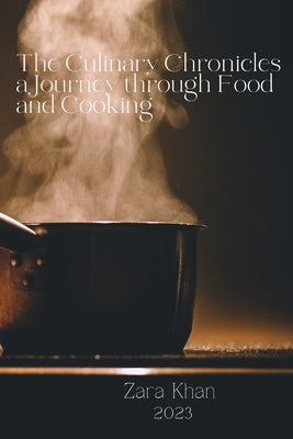 The Culinary Chronicles a Journey through Food and Cooking by Khan, Zara