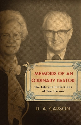 Memoirs of an Ordinary Pastor: The Life and Reflections of Tom Carson by Carson, D. A.