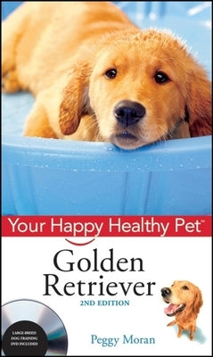 Golden Retriever: Your Happy Healthy Pet [With DVD] by Moran, Peggy