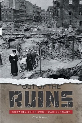 Out of the Ruins: Growing Up in Post-War Germany by Schmalz, Otto