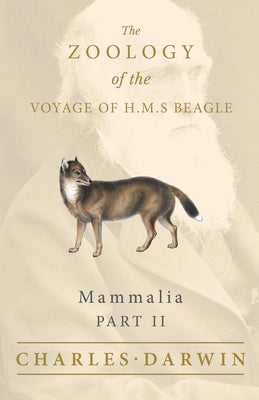 Mammalia - Part II - The Zoology of the Voyage of H.M.S Beagle; Under the Command of Captain Fitzroy - During the Years 1832 to 1836 by Darwin, Charles