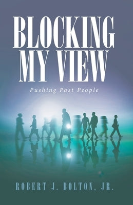 Blocking My View: Pushing Past People by Bolton, Robert J., Jr.