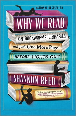 Why We Read: On Bookworms, Libraries, and Just One More Page Before Lights Out by Reed, Shannon